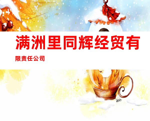 满洲里同辉经贸有限责任公司