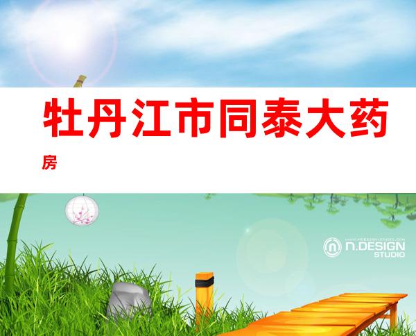 牡丹江市同泰大药房