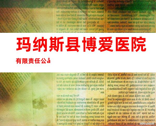 玛纳斯县博爱医院有限责任公司