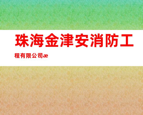 珠海金津安消防工程有限公司海南分公司