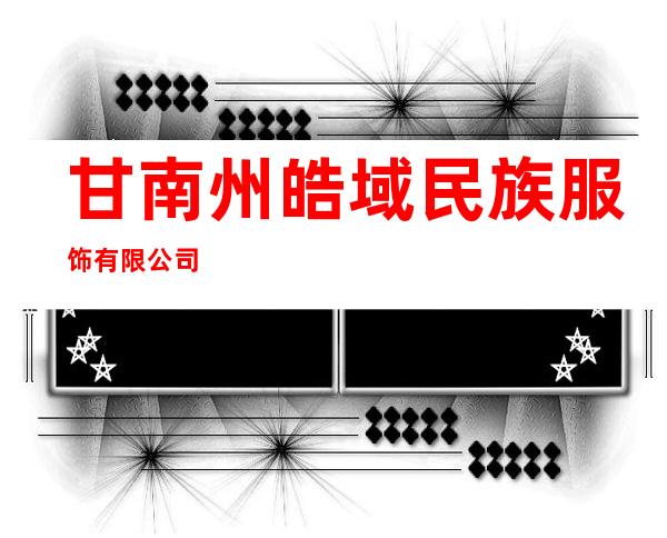 甘南州皓域民族服饰有限公司