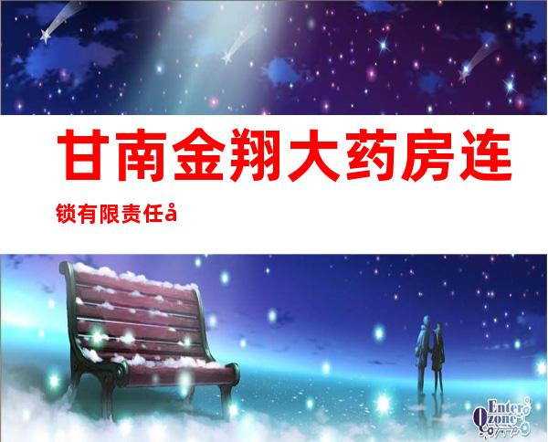 甘南金翔大药房连锁有限责任公司