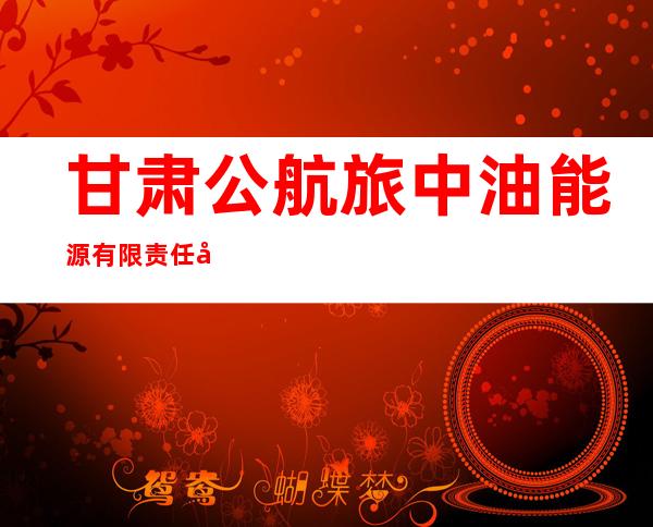 甘肃公航旅中油能源有限责任公司兰州南服务区加油加气站母站