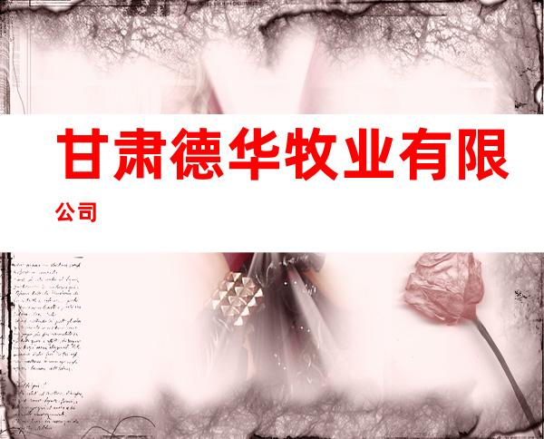 甘肃德华牧业有限公司