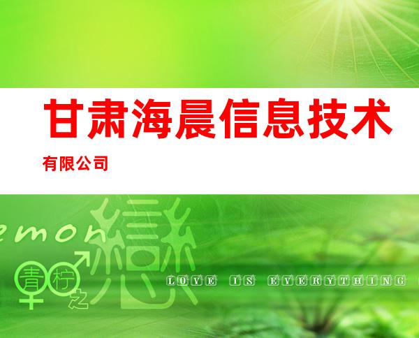 甘肃海晨信息技术有限公司