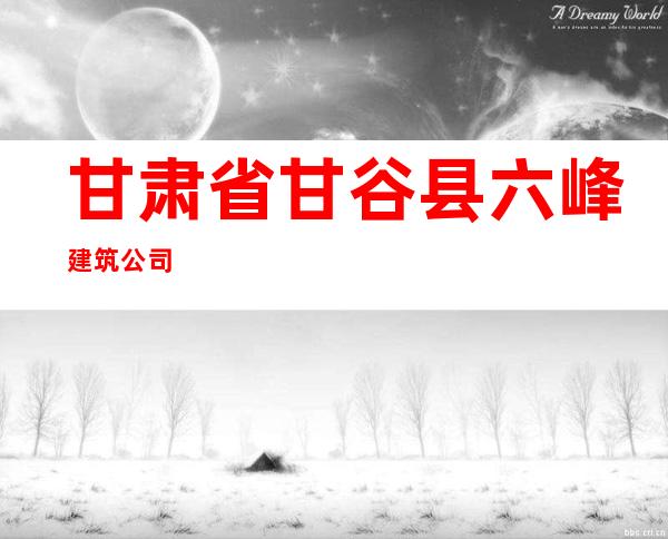 甘肃省甘谷县六峰建筑公司