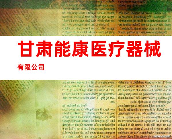 甘肃能康医疗器械有限公司
