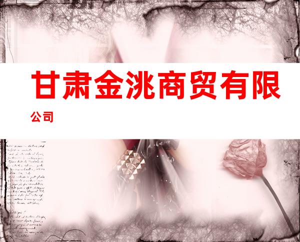 甘肃金洮商贸有限公司