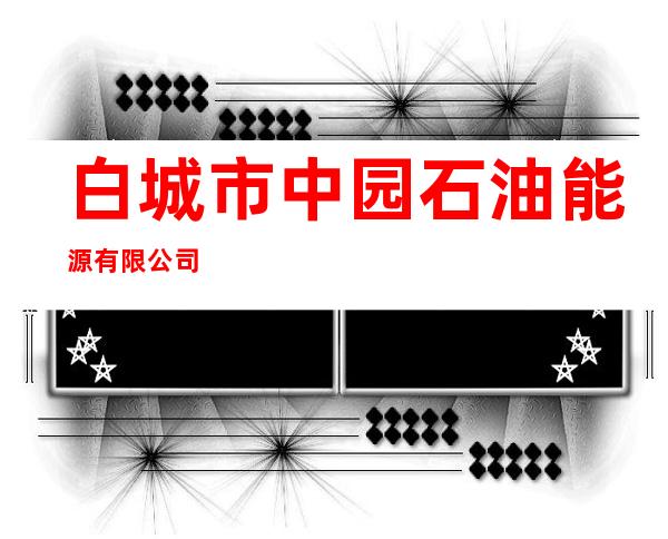白城市中园石油能源有限公司