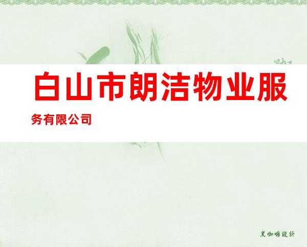 白山市朗洁物业服务有限公司