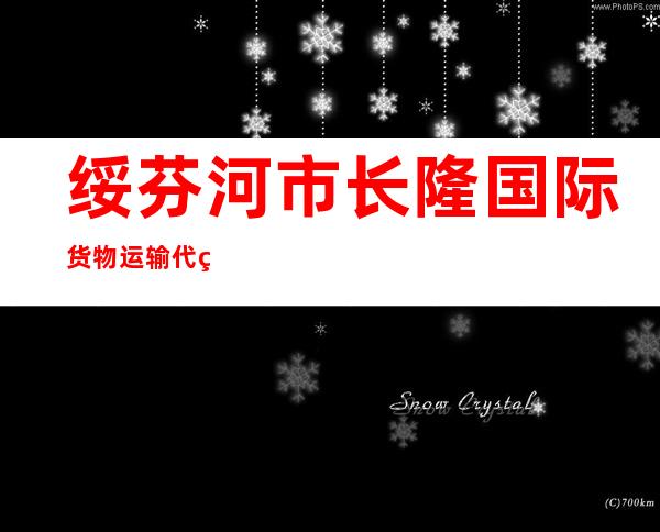 绥芬河市长隆国际货物运输代理有限公司