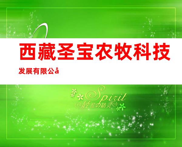 西藏圣宝农牧科技发展有限公司