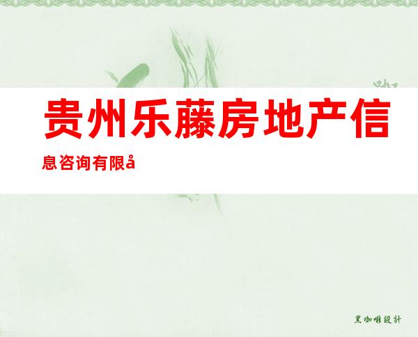 贵州乐藤房地产信息咨询有限公司