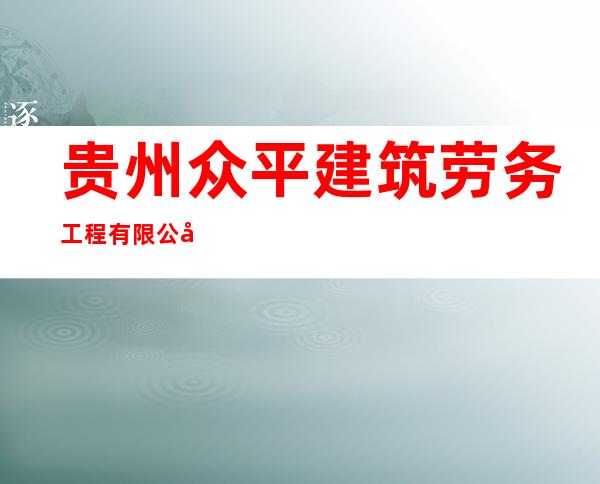 贵州众平建筑劳务工程有限公司