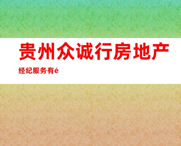 贵州众诚行房地产经纪服务有限公司