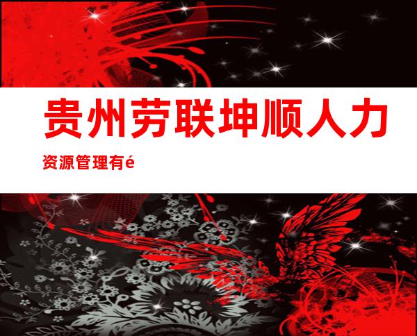 贵州劳联坤顺人力资源管理有限公司