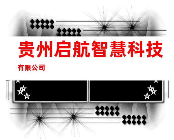 贵州启航智慧科技有限公司