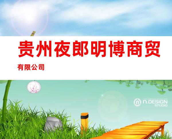 贵州夜郎明博商贸有限公司