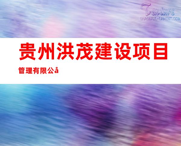 贵州洪茂建设项目管理有限公司