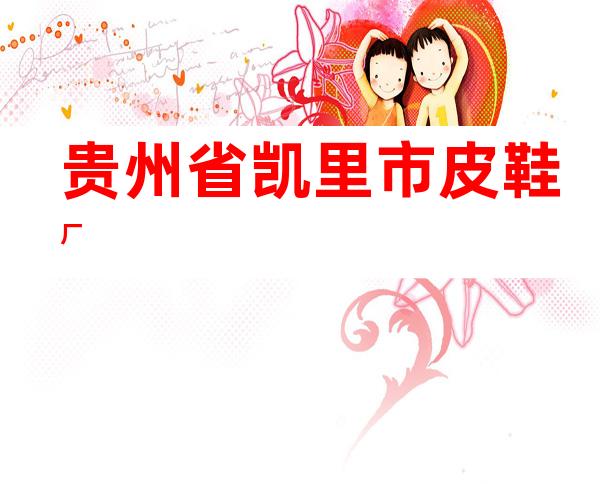 贵州省凯里市皮鞋厂