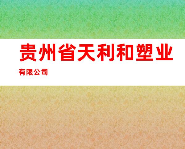 贵州省天利和塑业有限公司