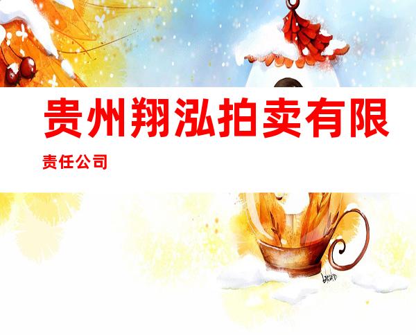 贵州翔泓拍卖有限责任公司