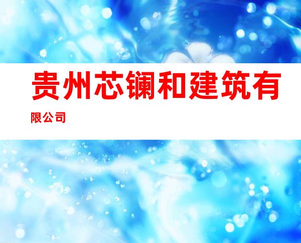 贵州芯镧和建筑有限公司