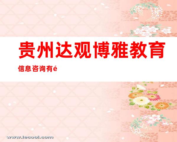 贵州达观博雅教育信息咨询有限公司