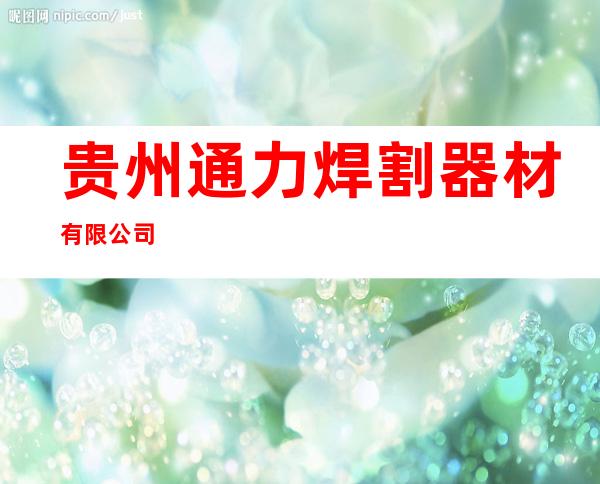 贵州通力焊割器材有限公司