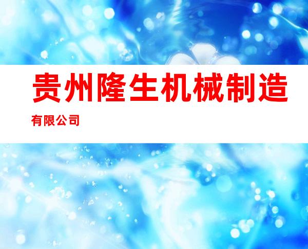 贵州隆生机械制造有限公司
