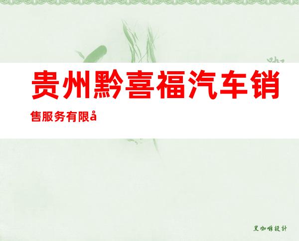 贵州黔喜福汽车销售服务有限公司