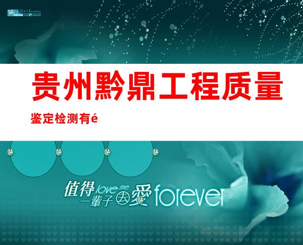 贵州黔鼎工程质量鉴定检测有限责任公司