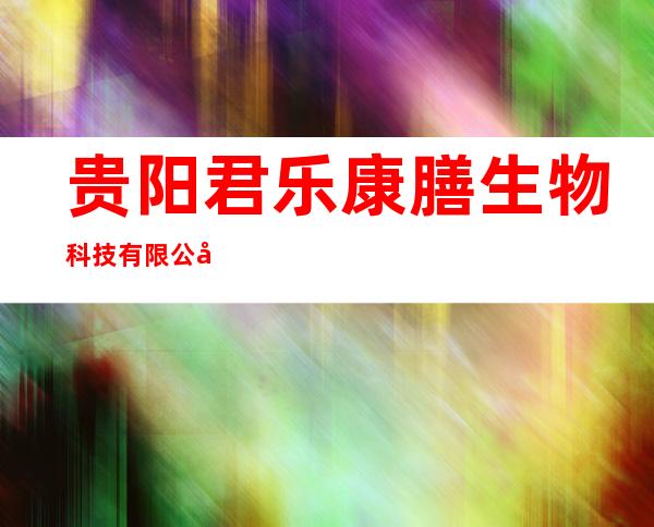 贵阳君乐康膳生物科技有限公司