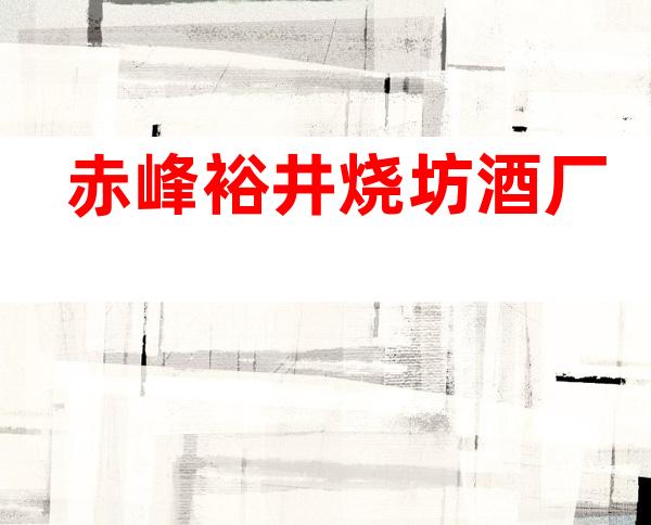赤峰裕井烧坊酒厂