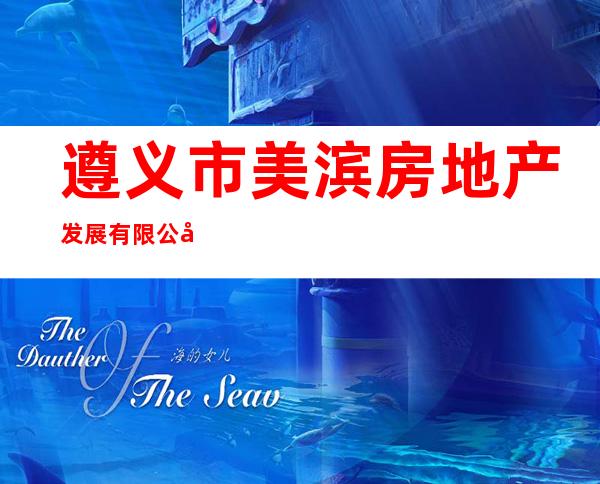 遵义市美滨房地产发展有限公司