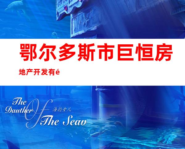 鄂尔多斯市巨恒房地产开发有限公司