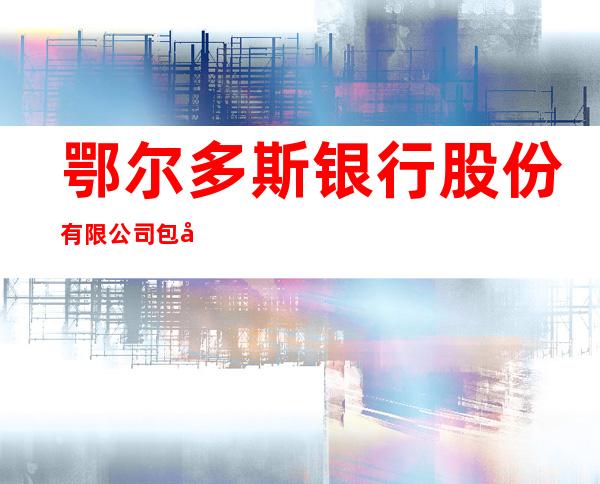 鄂尔多斯银行股份有限公司包头昆仑支行