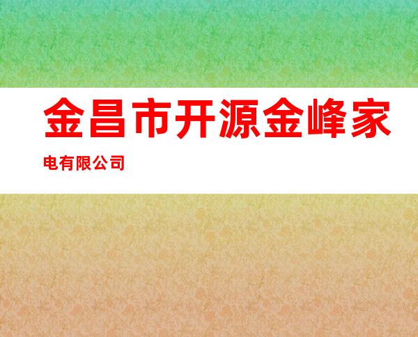 金昌市开源金峰家电有限公司