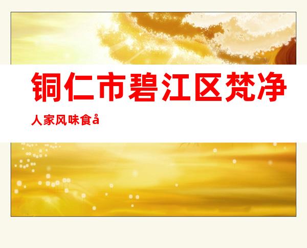 铜仁市碧江区梵净人家风味食品加工厂