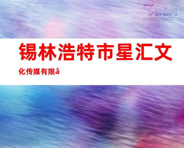 锡林浩特市星汇文化传媒有限公司