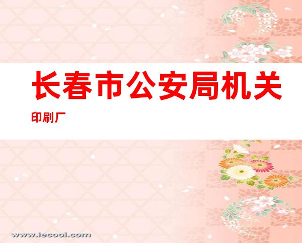 长春市公安局机关印刷厂