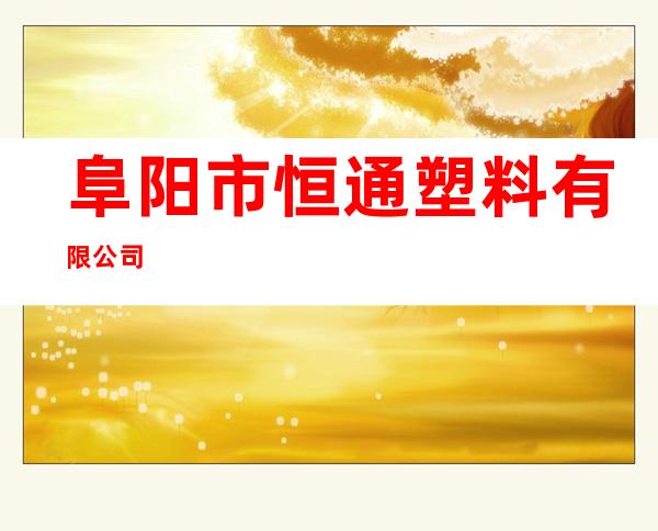 阜阳市恒通塑料有限公司