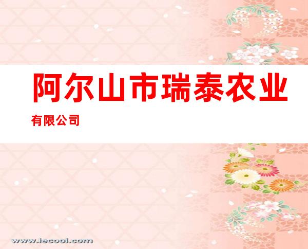阿尔山市瑞泰农业有限公司