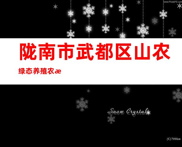 陇南市武都区山农绿态养殖农民专业合作社
