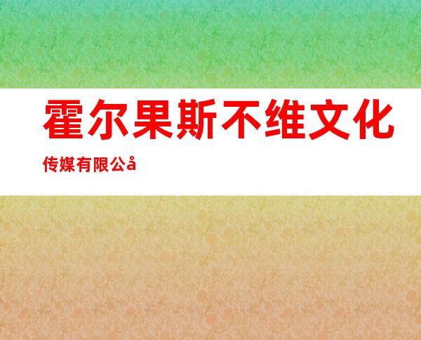 霍尔果斯不维文化传媒有限公司