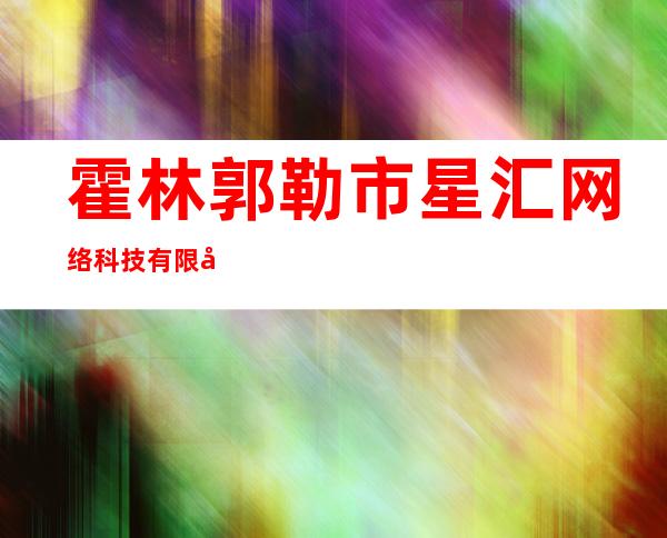 霍林郭勒市星汇网络科技有限公司