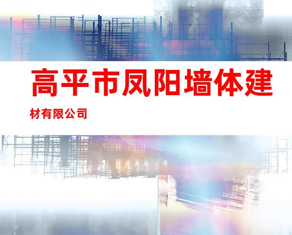 高平市凤阳墙体建材有限公司