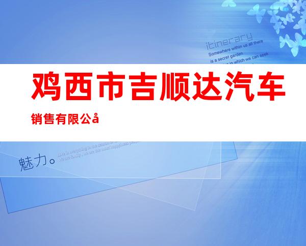 鸡西市吉顺达汽车销售有限公司