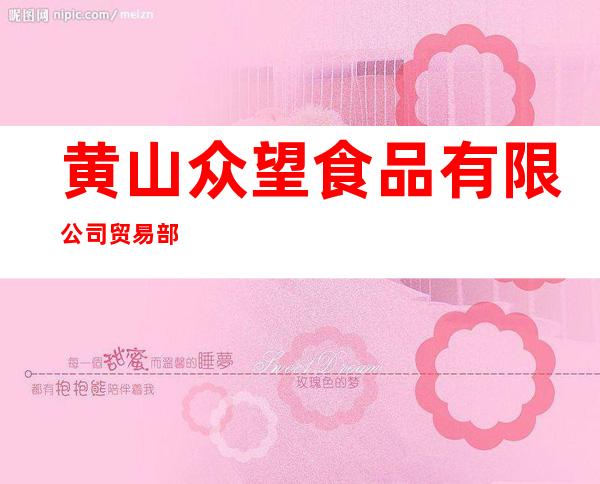 黄山众望食品有限公司贸易部