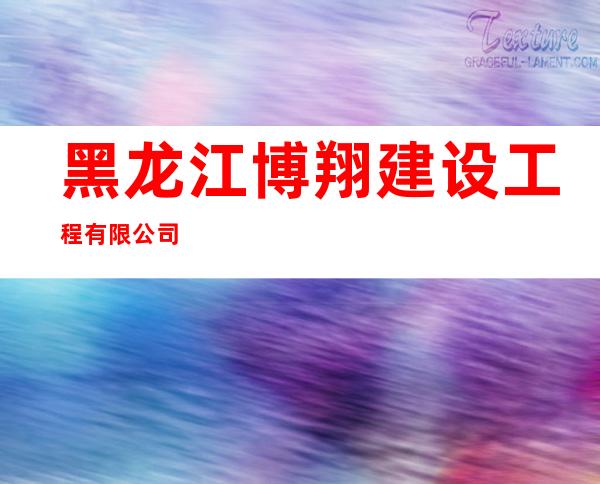 黑龙江博翔建设工程有限公司